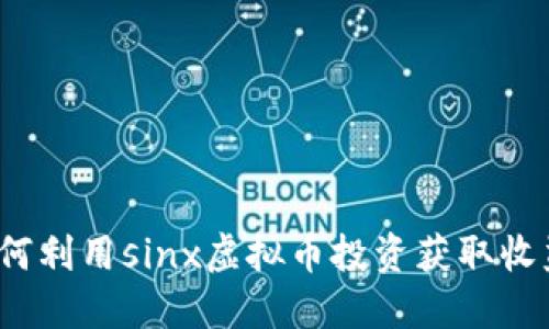 如何利用sinx虚拟币投资获取收益？