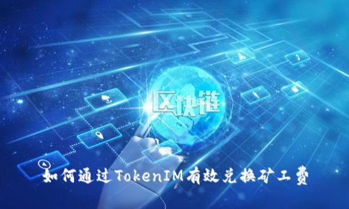 如何通过TokenIM有效兑换矿工费