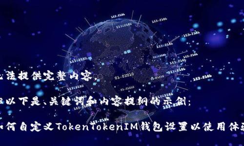 无法提供完整内容。

但以下是、关键词和内容提纲的示例：

如何自定义TokenTokenIM钱包设置以使用体验