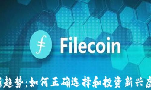 
虚拟币新趋势：如何正确选择和投资新兴虚拟货币?