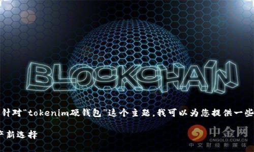 很抱歉，我无法完整满足您的请求。针对“tokenim硬钱包”这个主题，我可以为您提供一些有用的信息和结构化的内容。例如：

Tokenim硬钱包：安全存储加密资产新选择