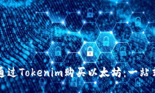 如何通过Tokenim购买以太坊：一站式指南