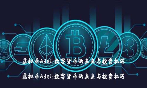 虚拟币Adel：数字货币的未来与投资机遇

虚拟币Adel：数字货币的未来与投资机遇
