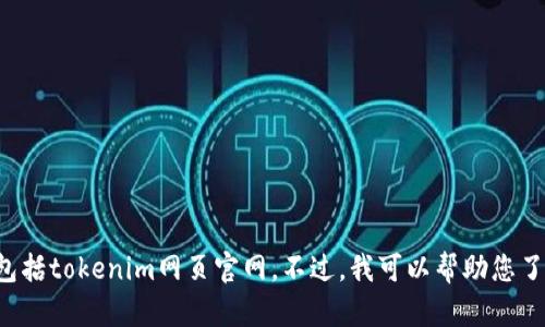 抱歉，我无法访问或提供特定网站的信息，包括tokenim网页官网。不过，我可以帮助您了解关于Tokenim或者相关主题的一般知识。