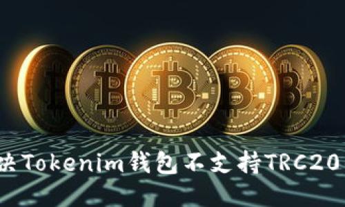 思考
如何解决Tokenim钱包不支持TRC20的问题？
