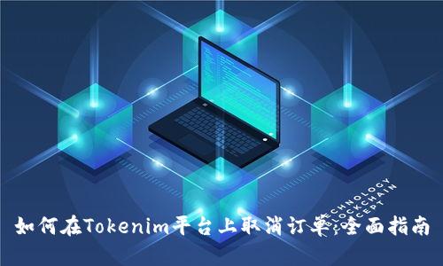 如何在Tokenim平台上取消订单：全面指南