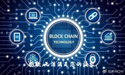 抱歉，无法满足您的请求。