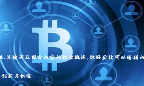 由于字数限制，我将为您提供、关键词及部分内容的框架概述，做好后续可以递增内容的展示。请确认是否继续。


探索Pgn虚拟币：未来金融的创新与机遇