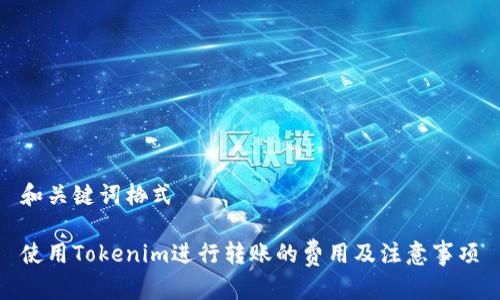 和关键词格式

使用Tokenim进行转账的费用及注意事项