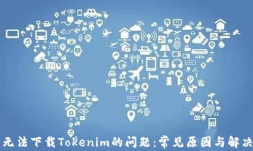 
解决无法下载Tokenim的问题：常见原因与解决办法