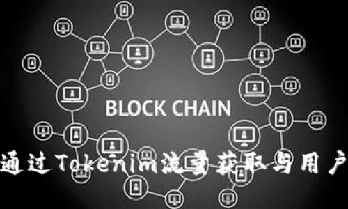 如何通过Tokenim流量获取与用户转化