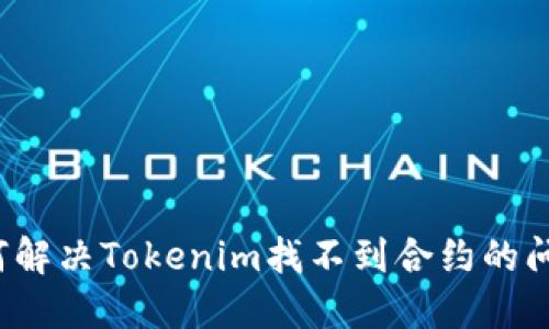 如何解决Tokenim找不到合约的问题？