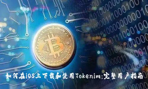 如何在iOS上下载和使用Tokenim：完整用户指南