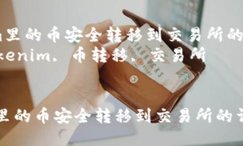  将Tokenim里的币安全转移到交易所的详细指南  
关键词： Tokenim, 币转移, 交易所


将Tokenim里的币安全转移到交易所的详细指南