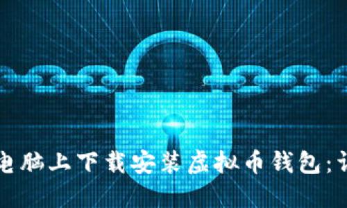 如何在电脑上下载安装虚拟币钱包：详细指南