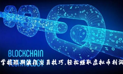 掌握短期波段交易技巧，轻松赚取虚拟币利润