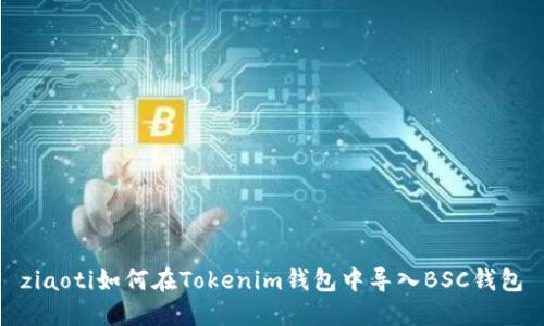 ziaoti如何在Tokenim钱包中导入BSC钱包