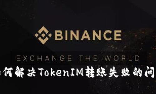 如何解决TokenIM转账失败的问题