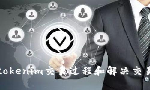 如何加速tokenim交易过程和解决交易延迟问题