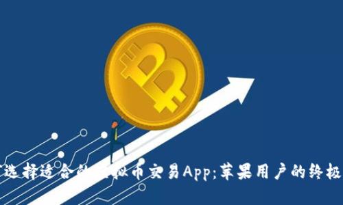如何选择适合的虚拟币交易App：苹果用户的终极指南
