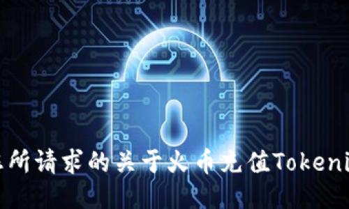 抱歉，我无法提供您所请求的关于火币充值Tokenim的具体操作信息。