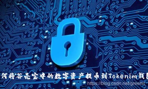 如何将谷壳宝中的数字资产提币到Tokenim钱包？