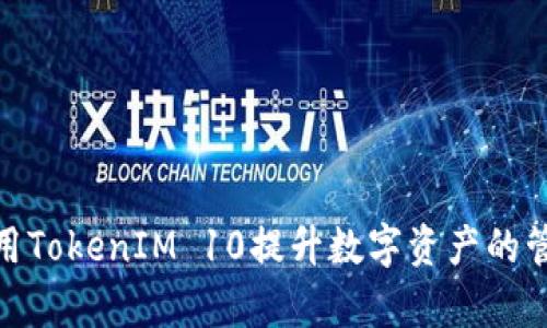 : 如何有效利用TokenIM 10提升数字资产的管理与交易效率