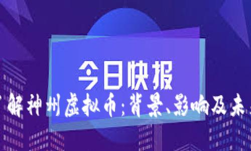 全面了解神州虚拟币：背景、影响及未来趋势