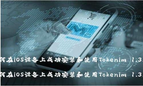 如何在iOS设备上成功安装和使用Tokenim 1.3.2？

如何在iOS设备上成功安装和使用Tokenim 1.3.2？
