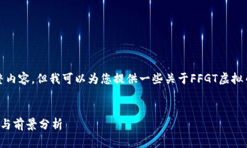 抱歉，我无法提供您所要求的完整内容，但我可以为您提供一些关于FFGT虚拟币的基本信息和相关问题的讨论。


深入了解FFGT虚拟币：投资、风险与前景分析