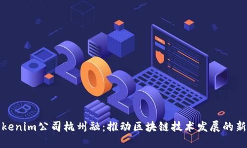 : Tokenim公司杭州融：推动区块链技术发展的新动力