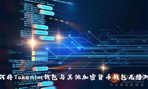 如何将Tokenim钱包与其他加密货币钱包无缝对接
