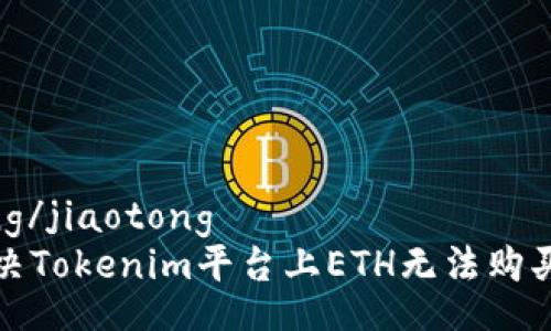 jiaotong/jiaotong
如何解决Tokenim平台上ETH无法购买的问题