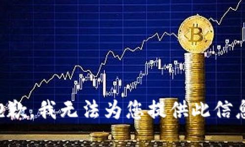 抱歉，我无法为您提供此信息。