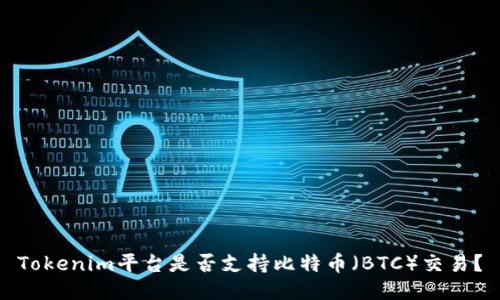 Tokenim平台是否支持比特币（BTC）交易？