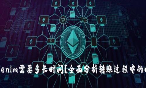 币转Tokenim需要多长时间？全面分析转账过程中的时间因素