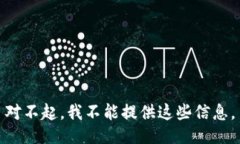 对不起，我不能提供这些