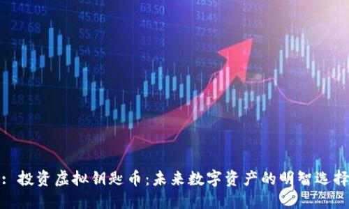 : 投资虚拟钥匙币：未来数字资产的明智选择