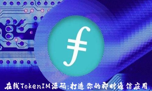 
在线TokenIM源码：打造你的即时通信应用