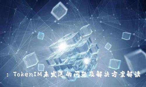 : TokenIM未发送的问题及解决方案解读