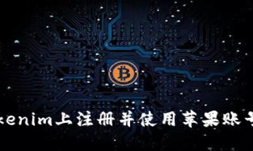 如何在Tokenim上注册并使用苹果账号进行交易