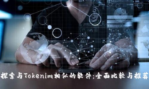 探索与Tokenim相似的软件：全面比较与推荐