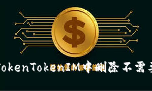 如何在TokenTokenIM中删除不需要的币种